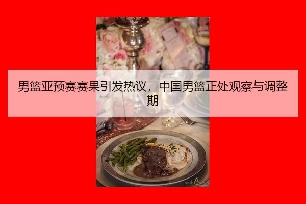 男篮亚预赛赛果引发热议，中国男篮正处观察与调整期